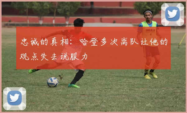 忠诚的真相：哈登多次离队让他的观点失去说服力